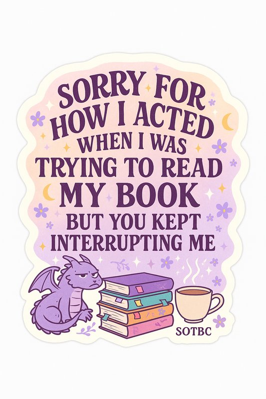 Sorry for How I Acted While You Kept Interrupting My Reading Die Cut Vinyl Sticker